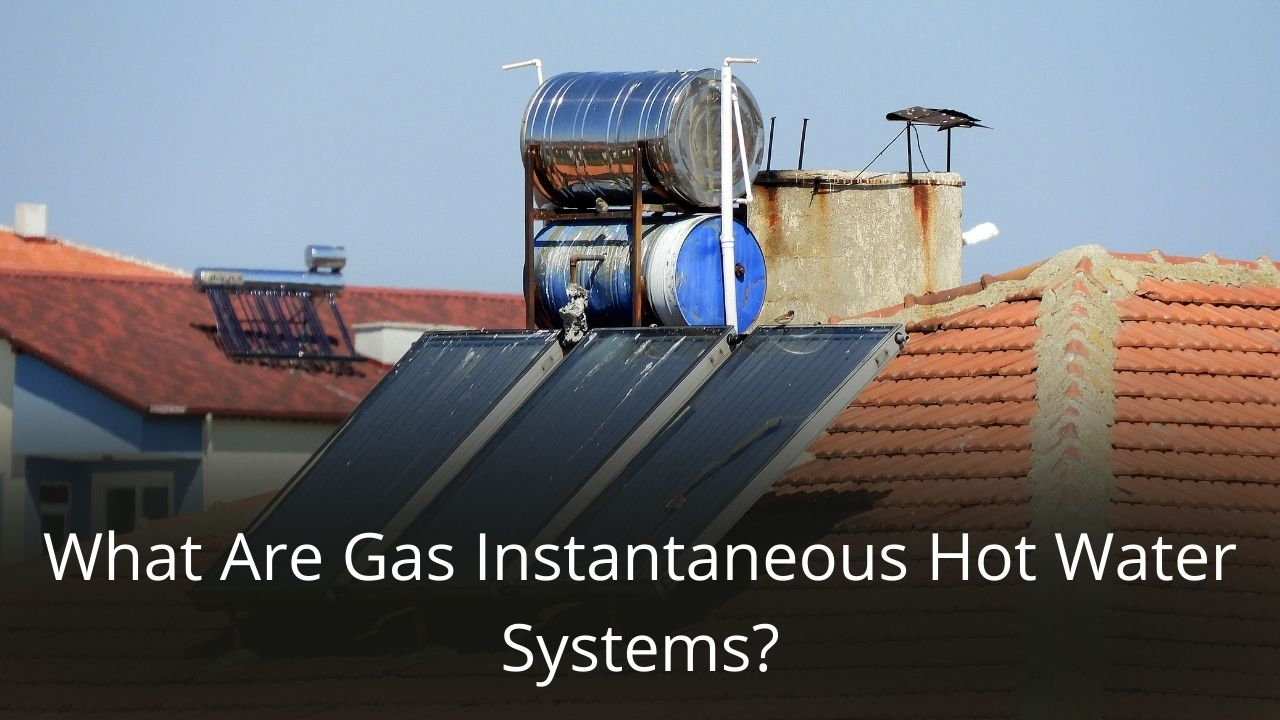 What Are Gas Instantaneous Hot Water Systems Plumbing Services Sydney What Are Gas Instantaneous Hot Water Systems Plumbing Services Sydney